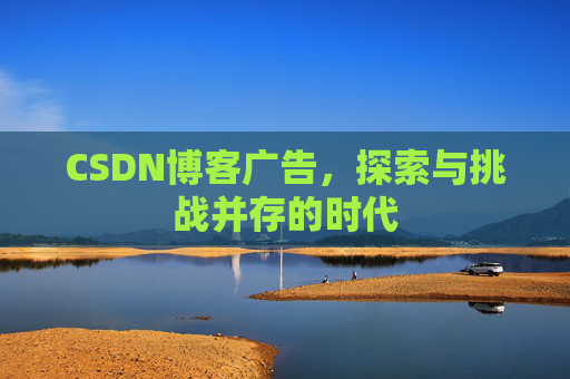 CSDN博客广告，探索与挑战并存的时代