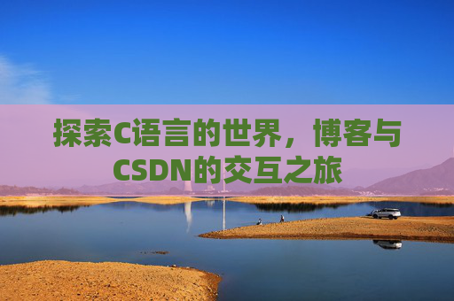 探索C语言的世界，博客与CSDN的交互之旅